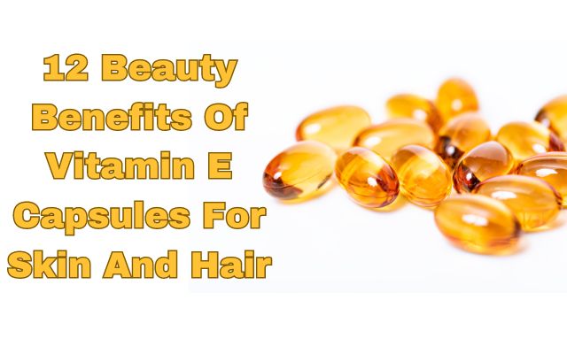 Beauty Benefits Of Vitamin E Capsules
