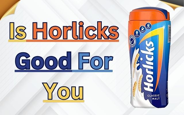 Is Horlicks Good For You